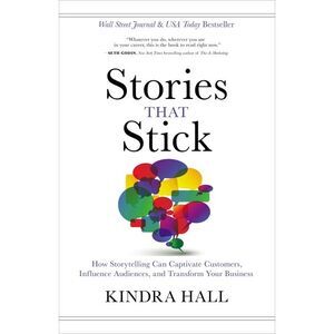 Stories That Stick: How Storytelling Can Captivate Customers, Influence Audience